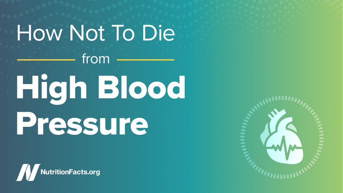 How Not To Die From High Blood Pressure Nutritionfacts Org