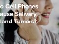 Do Cell Phones Cause Salivary Gland Tumors?