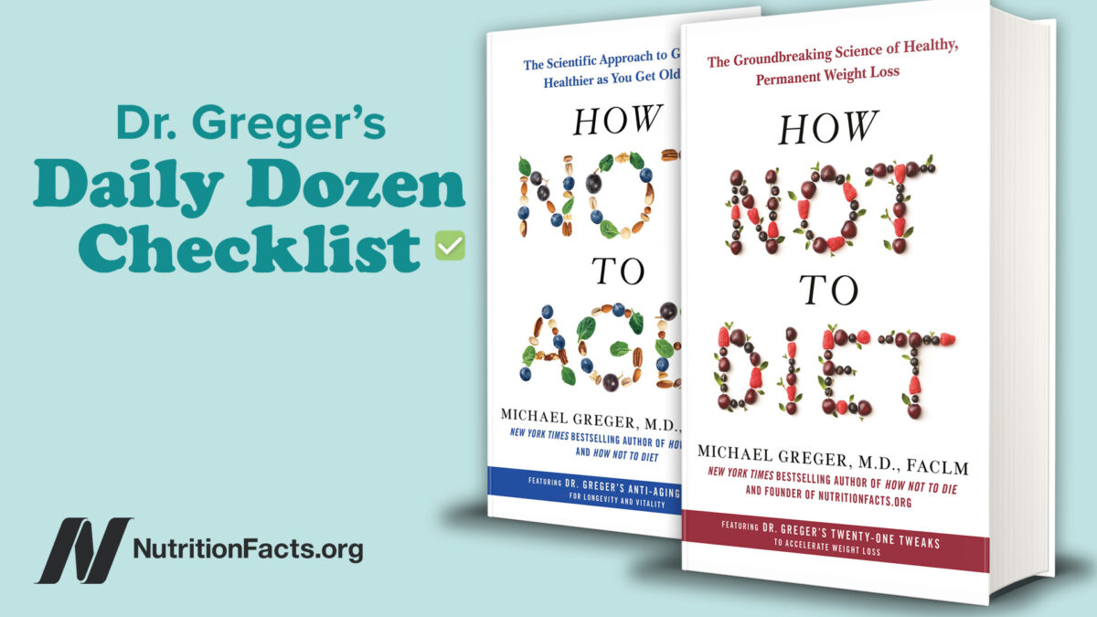 Dr. Greger's books How Not to Age and How Not to Diet